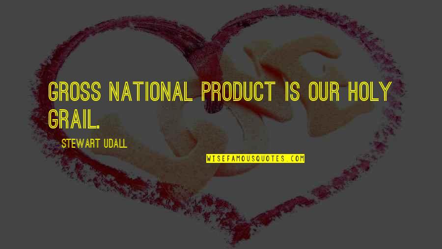 Declivity Quotes By Stewart Udall: Gross National Product is our Holy Grail.