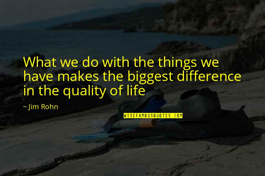 Declutter Mind Quotes By Jim Rohn: What we do with the things we have