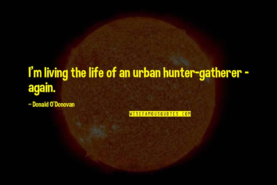 Decluttered Workout Quotes By Donald O'Donovan: I'm living the life of an urban hunter-gatherer
