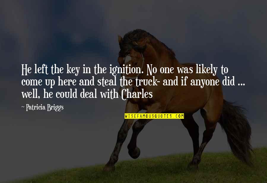 Decluttering Friends Quotes By Patricia Briggs: He left the key in the ignition. No Decluttering Friends Quotes By Patricia Briggs: He left the key in the ignition. No