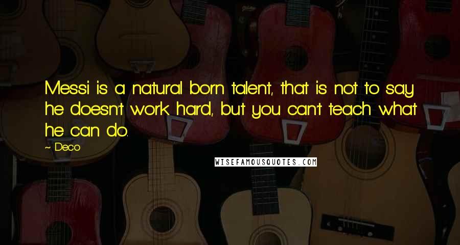 Deco quotes: Messi is a natural born talent, that is not to say he doesn't work hard, but you can't teach what he can do.