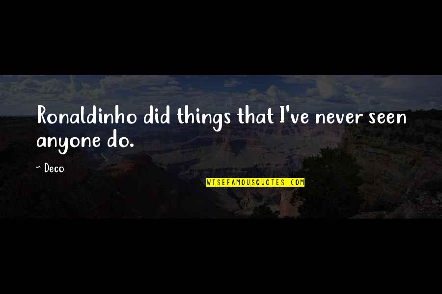 Deco Quotes By Deco: Ronaldinho did things that I've never seen anyone