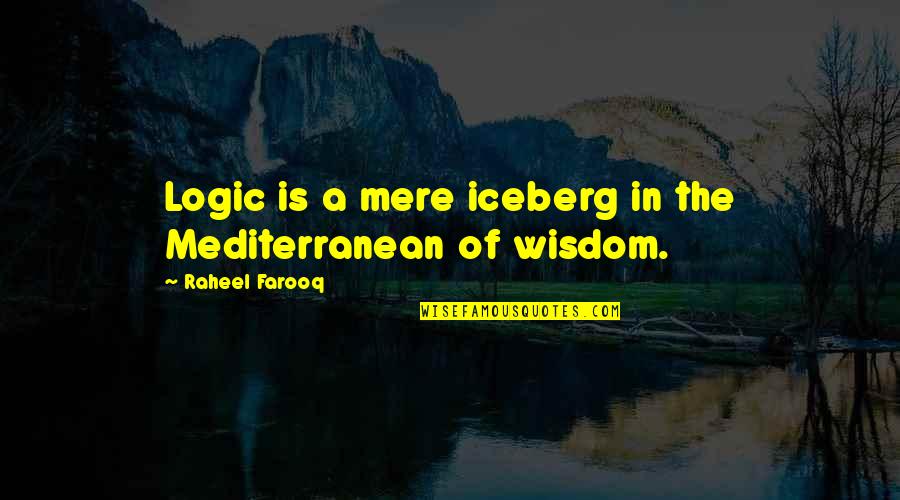 Deco Quotes By Raheel Farooq: Logic is a mere iceberg in the Mediterranean
