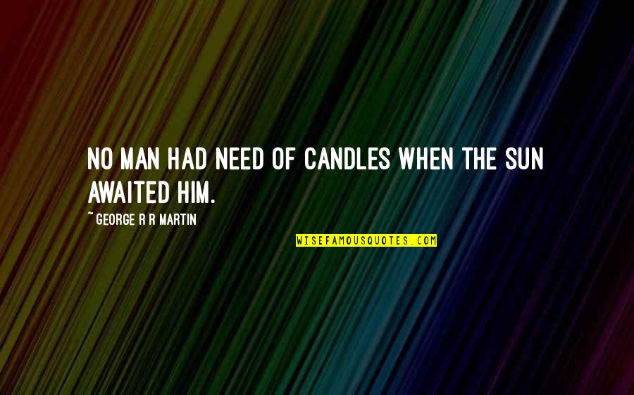 Decoct Quotes By George R R Martin: No man had need of candles when the Decoct Quotes By George R R Martin: No man had need of candles when the