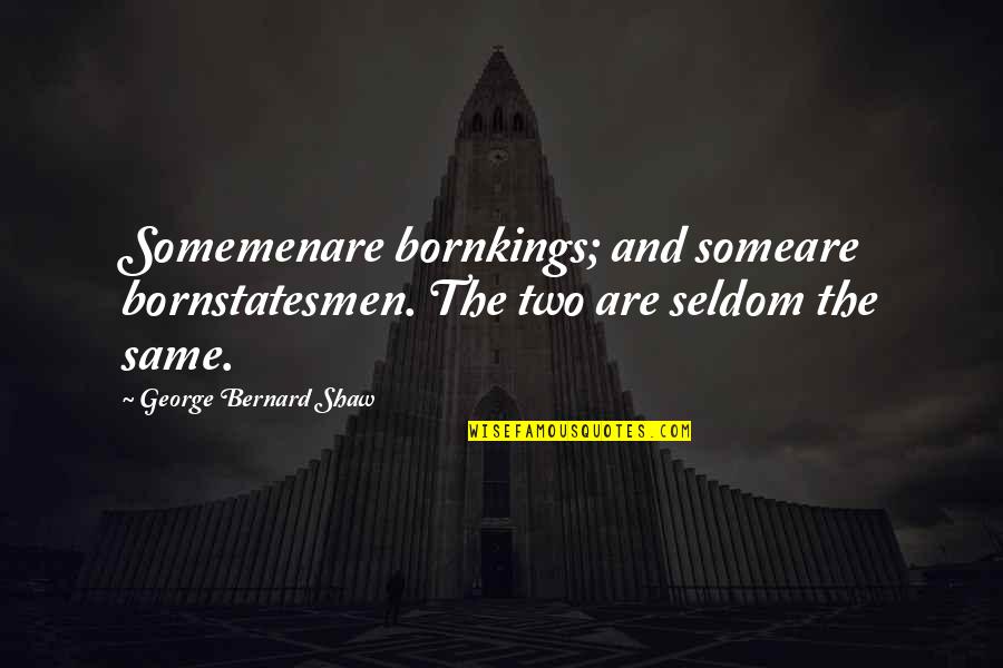 Decoction Quotes By George Bernard Shaw: Somemenare bornkings; and someare bornstatesmen. The two are Decoction Quotes By George Bernard Shaw: Somemenare bornkings; and someare bornstatesmen. The two are