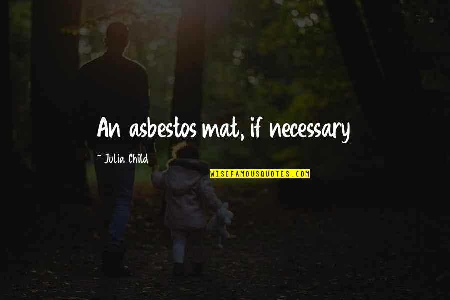 Decoction Quotes By Julia Child: An asbestos mat, if necessary Decoction Quotes By Julia Child: An asbestos mat, if necessary