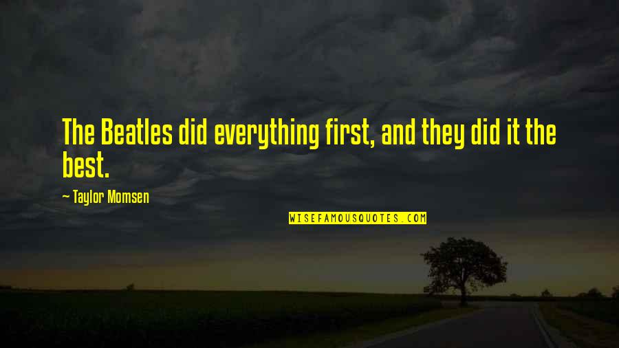 Decoction Quotes By Taylor Momsen: The Beatles did everything first, and they did Decoction Quotes By Taylor Momsen: The Beatles did everything first, and they did