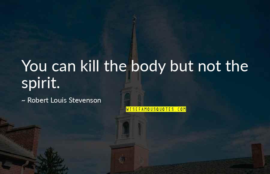 Decoite Maui Quotes By Robert Louis Stevenson: You can kill the body but not the Decoite Maui Quotes By Robert Louis Stevenson: You can kill the body but not the