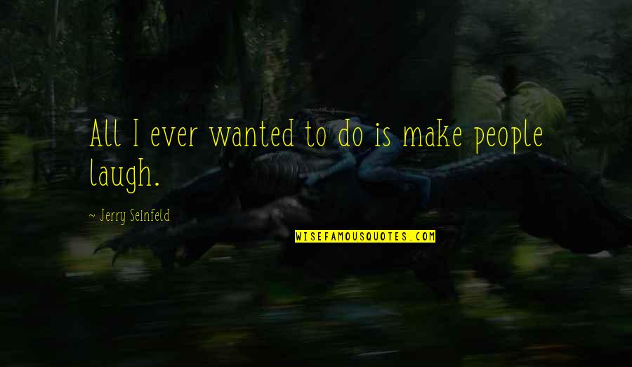 Decoite Quotes By Jerry Seinfeld: All I ever wanted to do is make Decoite Quotes By Jerry Seinfeld: All I ever wanted to do is make