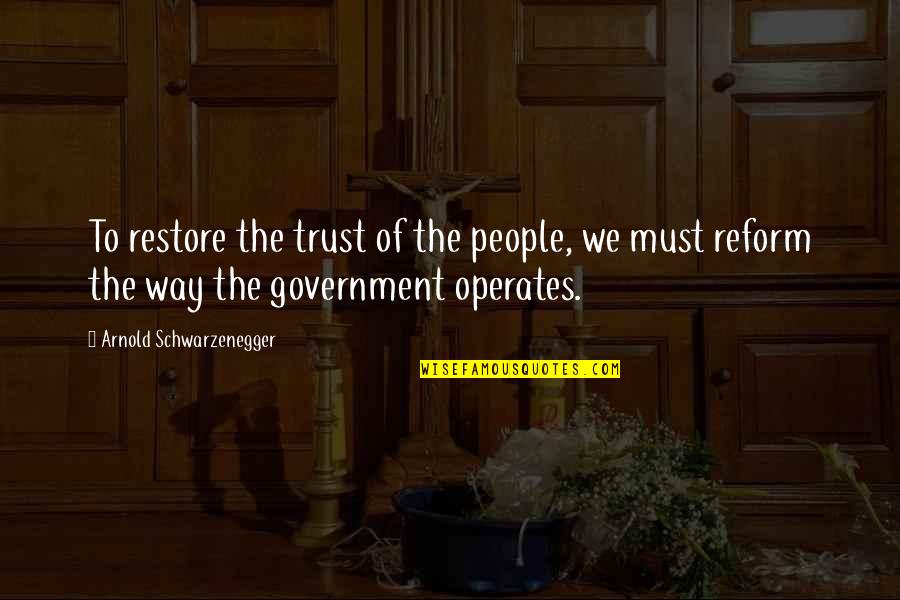 Decoked Quotes By Arnold Schwarzenegger: To restore the trust of the people, we