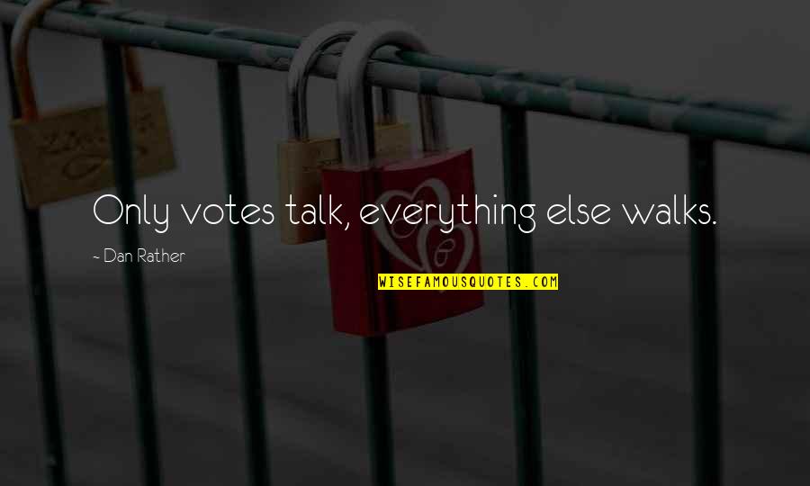 Decollete Quotes By Dan Rather: Only votes talk, everything else walks.