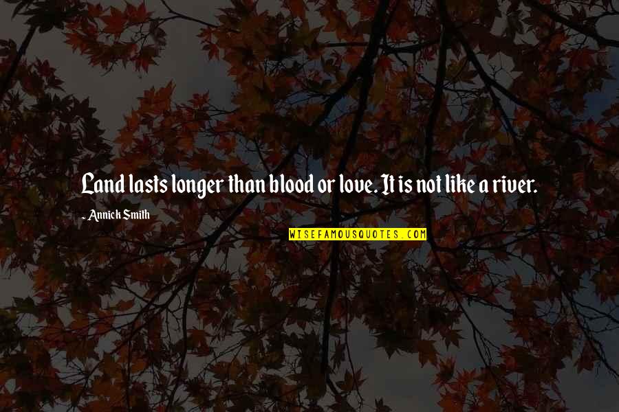 Decollo Delaware Quotes By Annick Smith: Land lasts longer than blood or love. It