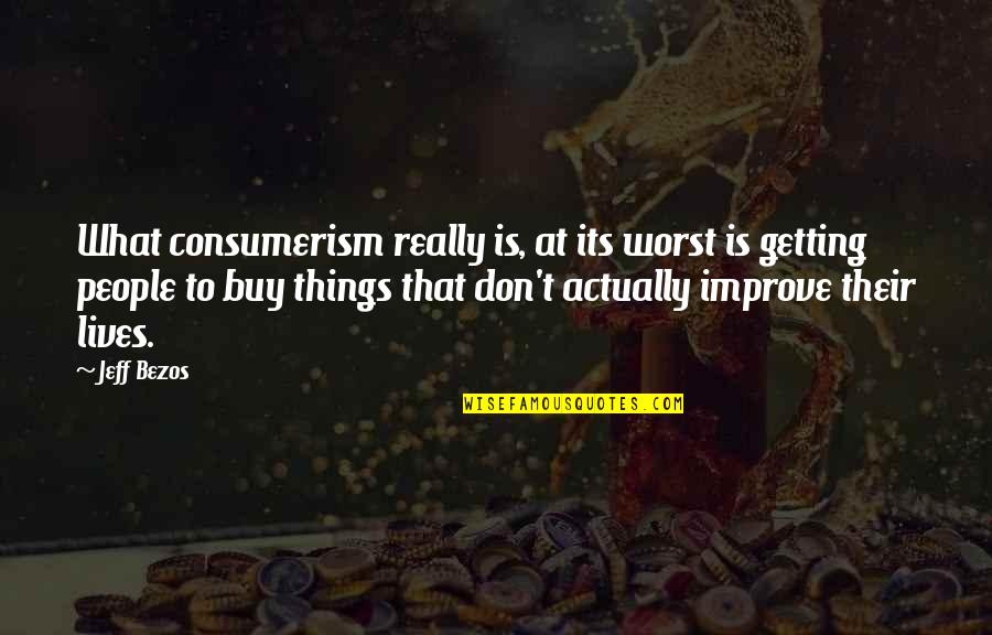 Decolonize Quotes By Jeff Bezos: What consumerism really is, at its worst is