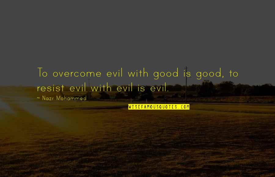 Decolonized World Quotes By Nazr Mohammed: To overcome evil with good is good, to