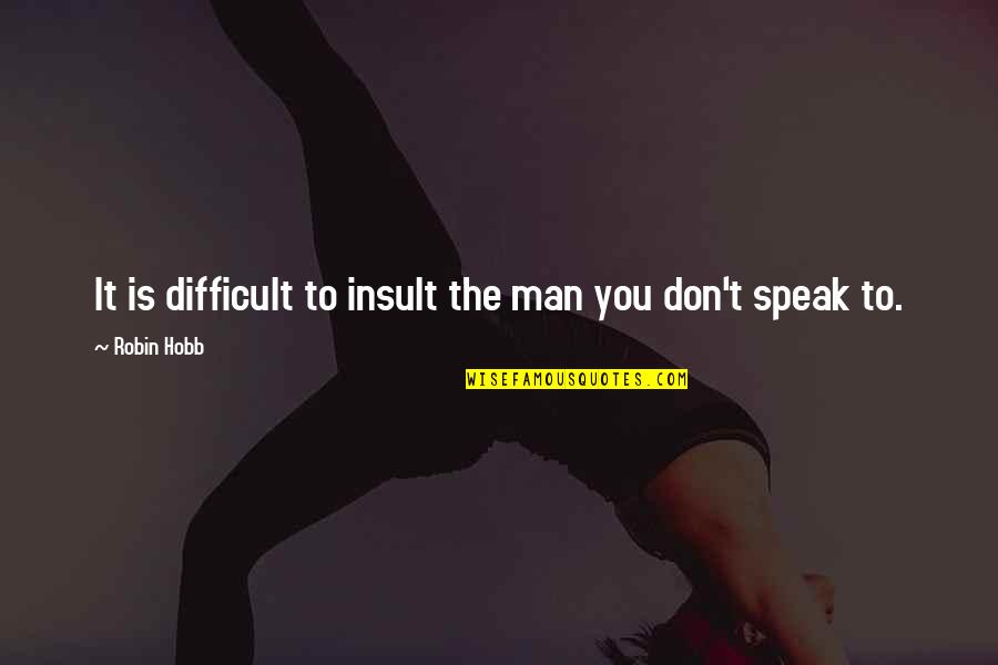 Decolonized Yoga Quotes By Robin Hobb: It is difficult to insult the man you