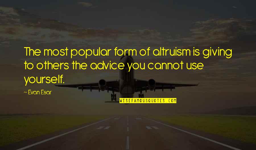 Decolonizing Yoga Quotes By Evan Esar: The most popular form of altruism is giving Decolonizing Yoga Quotes By Evan Esar: The most popular form of altruism is giving