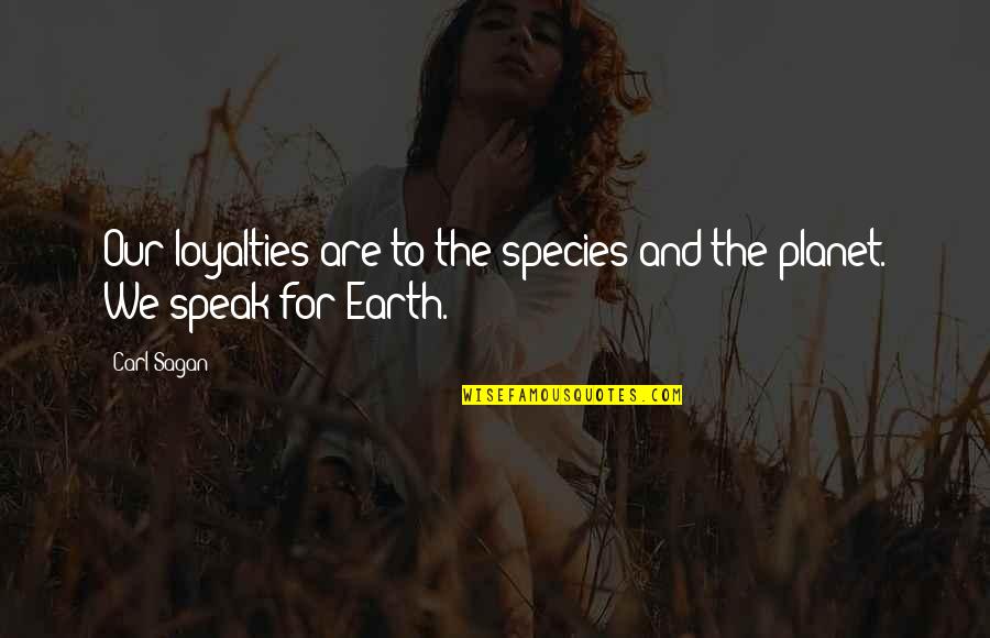 Decolte Sfumate Quotes By Carl Sagan: Our loyalties are to the species and the