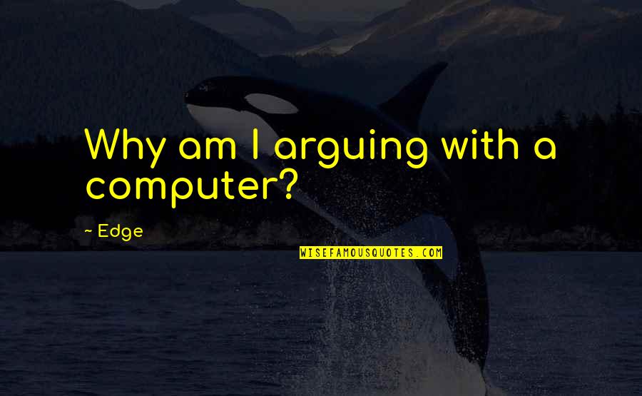 Decolte Sfumate Quotes By Edge: Why am I arguing with a computer?