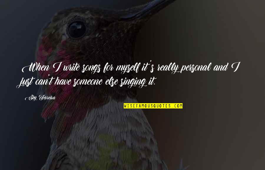 Decolte Sfumate Quotes By Sky Ferreira: When I write songs for myself it's really Decolte Sfumate Quotes By Sky Ferreira: When I write songs for myself it's really