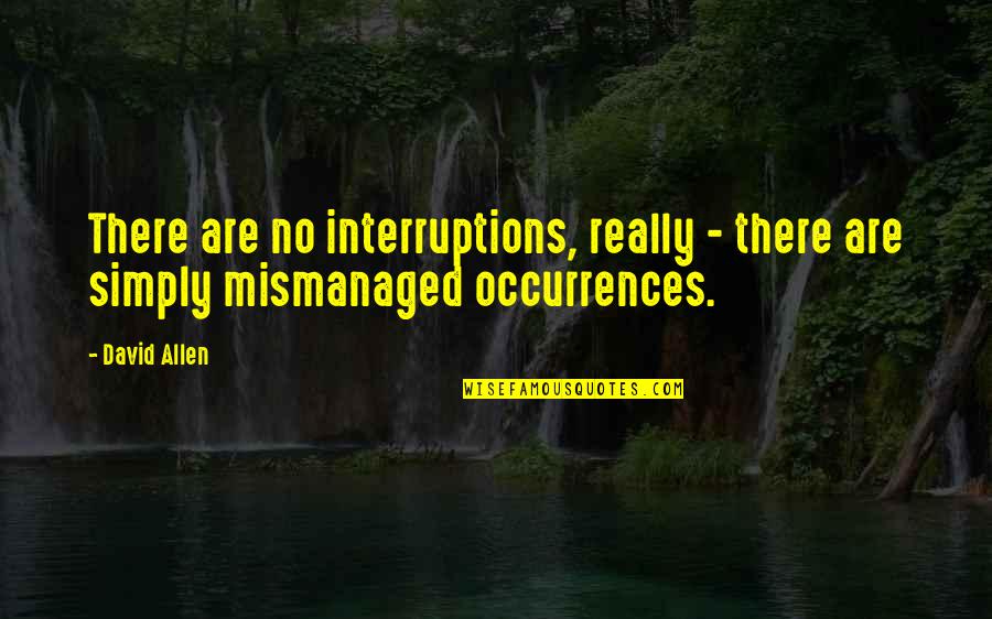 Decommissioned Quotes By David Allen: There are no interruptions, really - there are