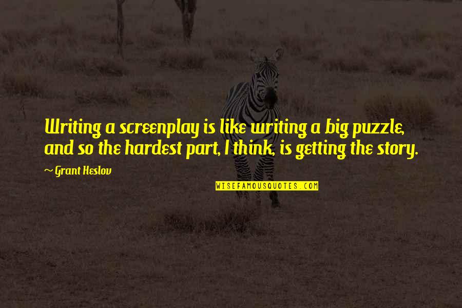 Decompose Famous Quotes By Grant Heslov: Writing a screenplay is like writing a big