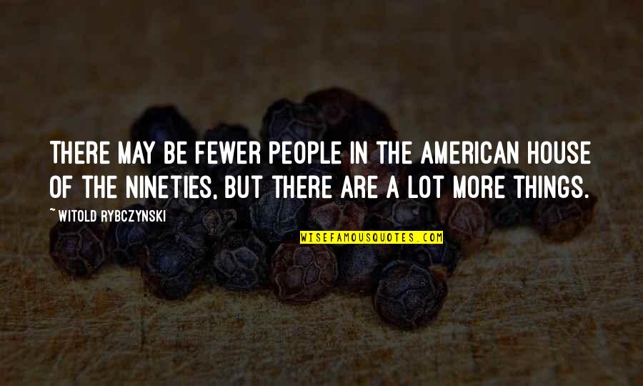 Decomposing Human Quotes By Witold Rybczynski: There may be fewer people in the American Decomposing Human Quotes By Witold Rybczynski: There may be fewer people in the American