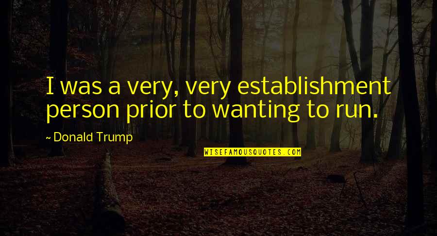 Decompositions Quotes By Donald Trump: I was a very, very establishment person prior