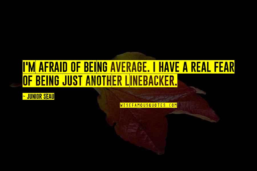 Decompositions Quotes By Junior Seau: I'm afraid of being average. I have a