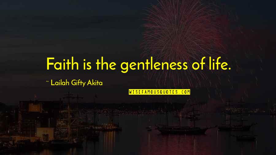 Decompositions Quotes By Lailah Gifty Akita: Faith is the gentleness of life.