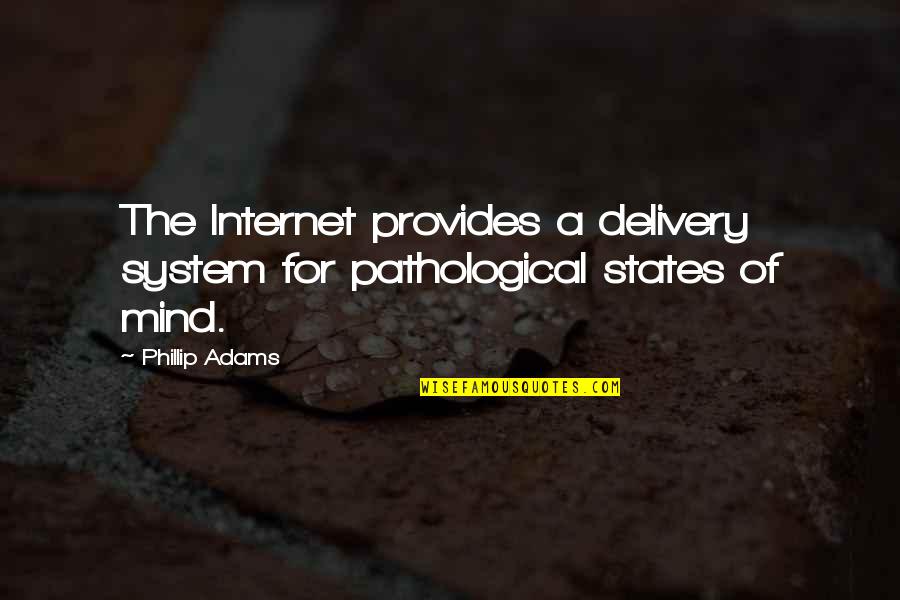 Decompositions Quotes By Phillip Adams: The Internet provides a delivery system for pathological