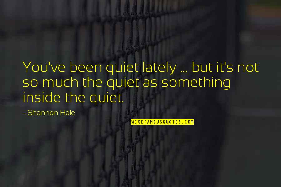 Decompression Quotes By Shannon Hale: You've been quiet lately ... but it's not