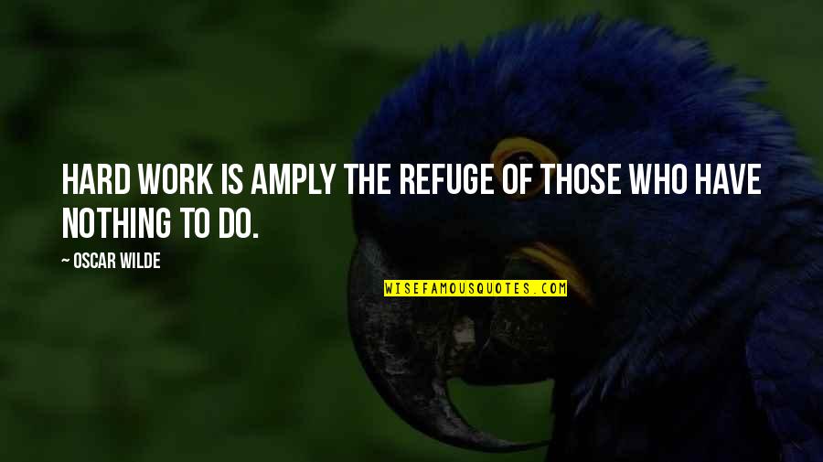 Deconcentrated Quotes By Oscar Wilde: Hard work is amply the refuge of those
