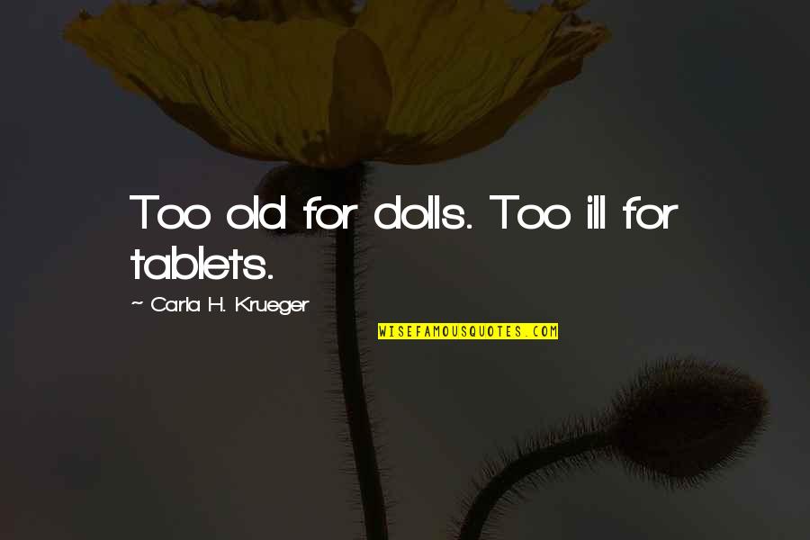 Deconsecration Quotes By Carla H. Krueger: Too old for dolls. Too ill for tablets.