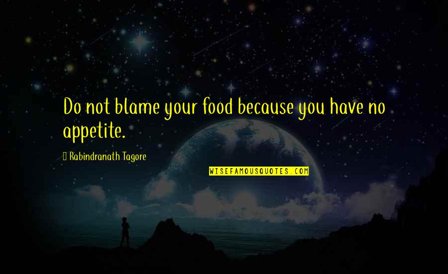 Deconsecration Quotes By Rabindranath Tagore: Do not blame your food because you have