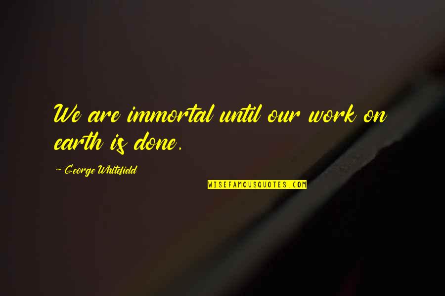 Deconstructed Chair Quotes By George Whitefield: We are immortal until our work on earth Deconstructed Chair Quotes By George Whitefield: We are immortal until our work on earth