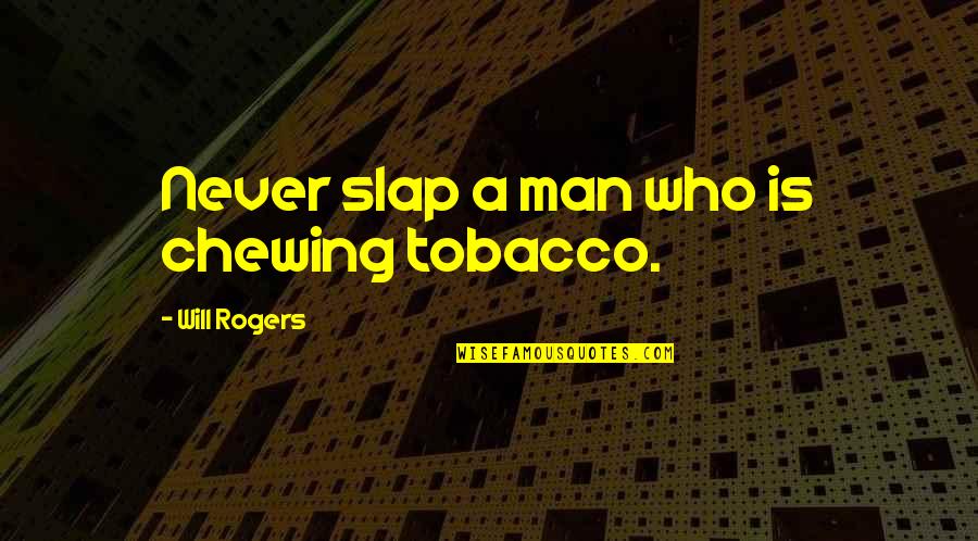 Deconstructing Standards Quotes By Will Rogers: Never slap a man who is chewing tobacco.