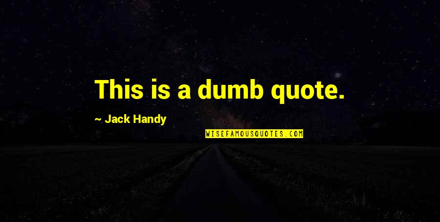 Deconstruction By Jacques Derrida Quotes By Jack Handy: This is a dumb quote.