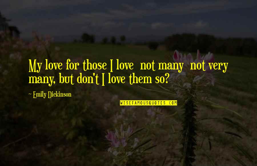 Deconstruction Theory Quotes By Emily Dickinson: My love for those I love not many