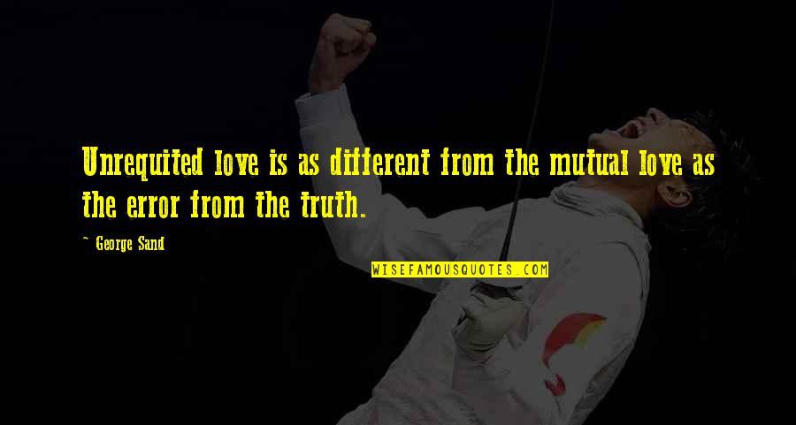 Deconstructionism Literary Quotes By George Sand: Unrequited love is as different from the mutual