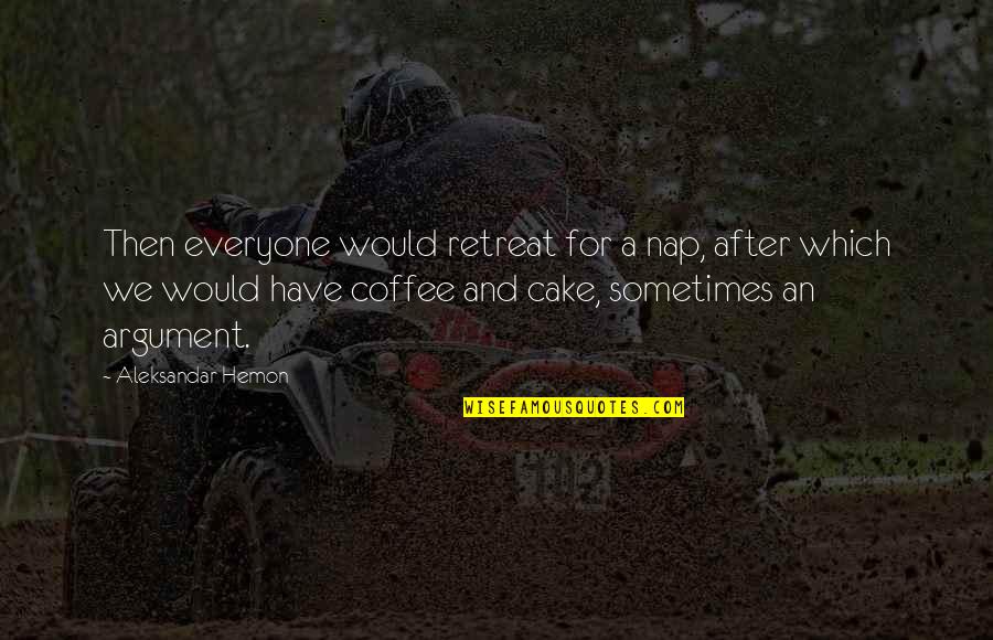 Deconstructionism Quotes By Aleksandar Hemon: Then everyone would retreat for a nap, after