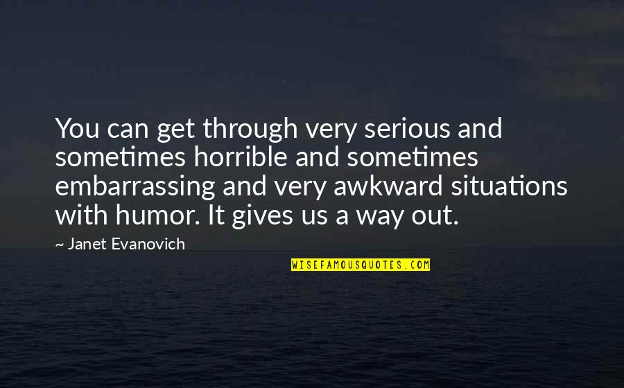 Deconstructionist Podcast Quotes By Janet Evanovich: You can get through very serious and sometimes Deconstructionist Podcast Quotes By Janet Evanovich: You can get through very serious and sometimes