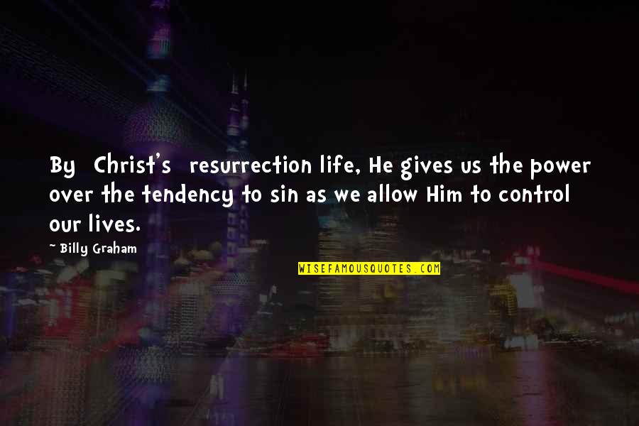 Deconstructionist Quotes By Billy Graham: By [Christ's] resurrection life, He gives us the