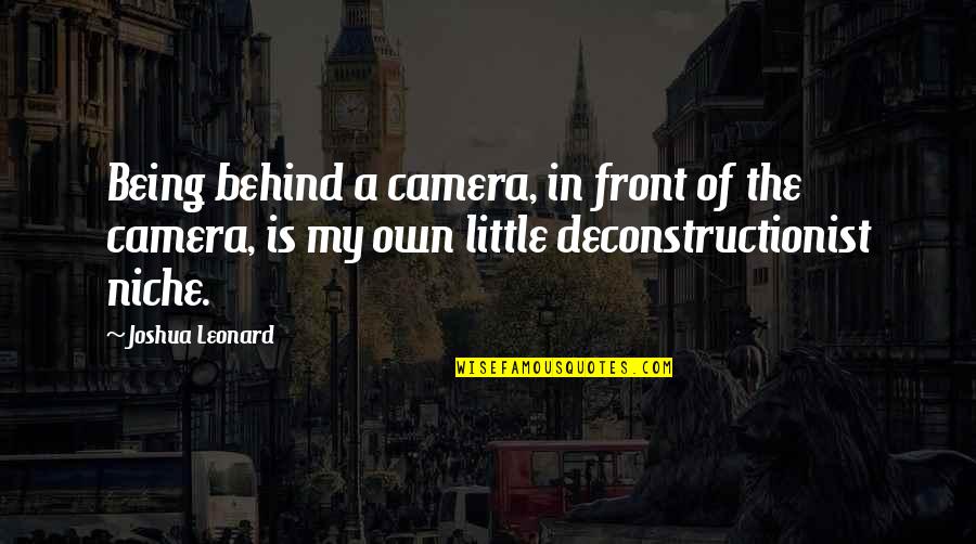 Deconstructionist Quotes By Joshua Leonard: Being behind a camera, in front of the