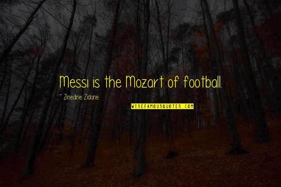 Deconstructionists Quotes By Zinedine Zidane: Messi is the Mozart of football.