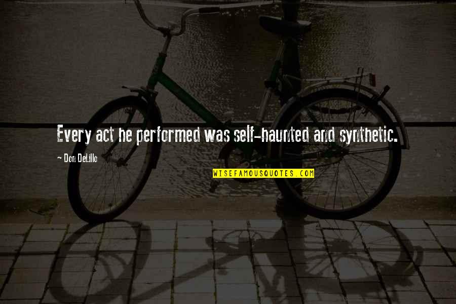 Deconstructive Architecture Quotes By Don DeLillo: Every act he performed was self-haunted and synthetic. Deconstructive Architecture Quotes By Don DeLillo: Every act he performed was self-haunted and synthetic.