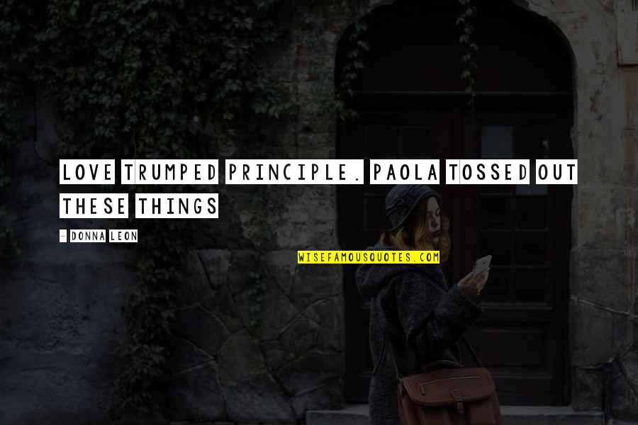 Deconstructive Quotes By Donna Leon: Love trumped principle. Paola tossed out these things