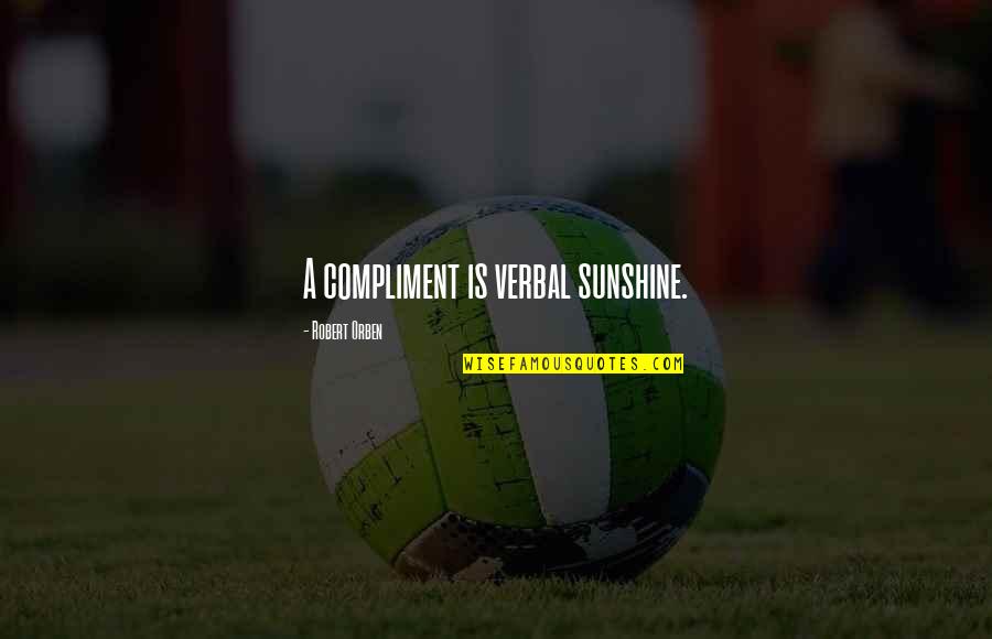 Deconstructivist Architecture Quotes By Robert Orben: A compliment is verbal sunshine.