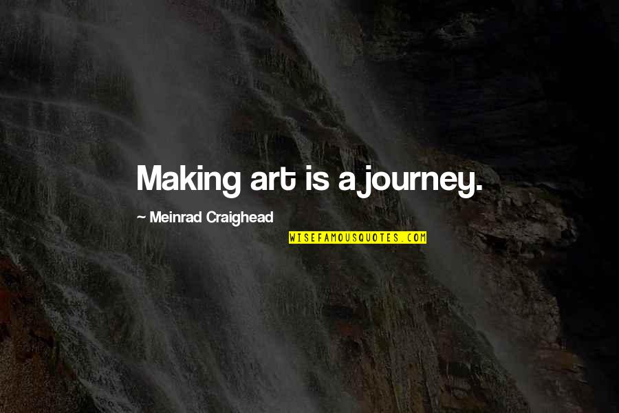 Deconstructor Cpp Quotes By Meinrad Craighead: Making art is a journey.
