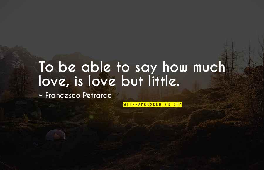 Decontamination Tent Quotes By Francesco Petrarca: To be able to say how much love,