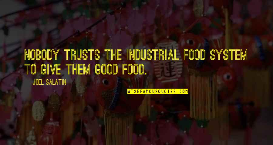 Decontextualize Quotes By Joel Salatin: Nobody trusts the industrial food system to give